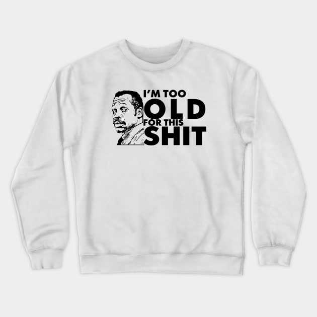 I'M TOO OLD FOR THIS ShiT FUNNY SHIRT LETHAL WEAPON MOVIE Crewneck Sweatshirt by GWCVFG